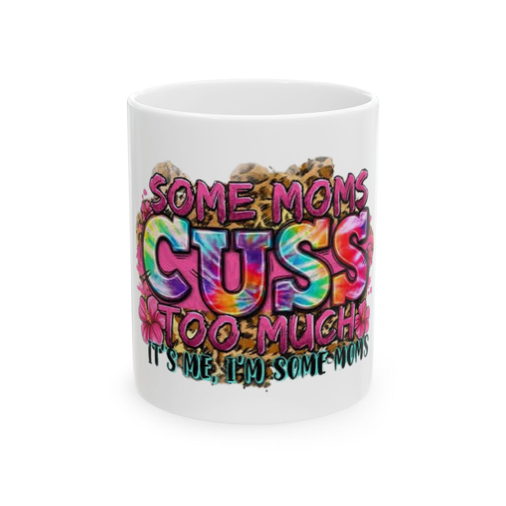 Funny Mom Mug — "Some Moms Cuss Too Much" Colorful Ceramic Coffee Cup (11oz, 15oz)